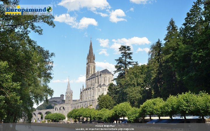 Francia Magnifica Lourdes, an important Roman Catholic pilgrimage site 