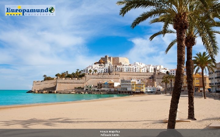 Francia Magnifica Peñiscola Castle. 