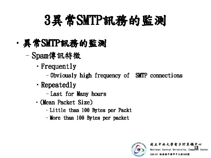 3異常SMTP訊務的監測 • 異常SMTP訊務的監測 –Spam傳訊特徵 • Frequently –Obviously high frequency of SMTP connections • Repeatedly