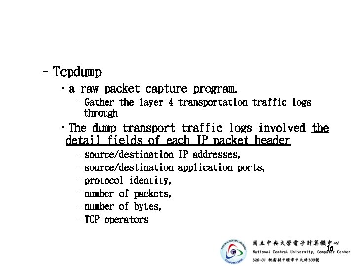 –Tcpdump • a raw packet capture program. –Gather the layer 4 transportation traffic logs