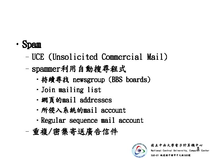  • Spam –UCE (Unsolicited Commercial Mail) –spammer利用自動搜尋程式 • 持續尋找 newsgroup (BBS boards) •