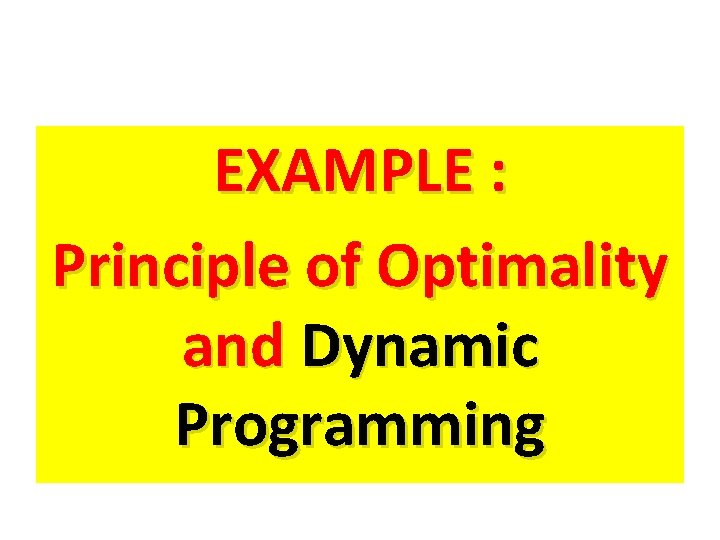 EXAMPLE : Principle of Optimality and Dynamic Programming 