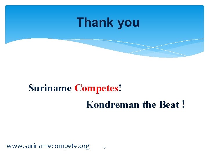 Thank you Suriname Competes! Kondreman the Beat ! www. surinamecompete. org 17 Thank you Suriname Competes! Kondreman the Beat ! www. surinamecompete. org 17