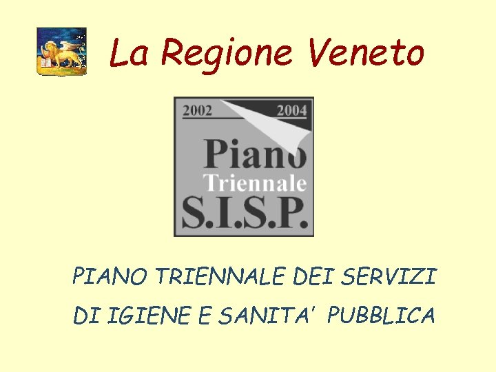 La Regione Veneto PIANO TRIENNALE DEI SERVIZI DI IGIENE E SANITA’ PUBBLICA 