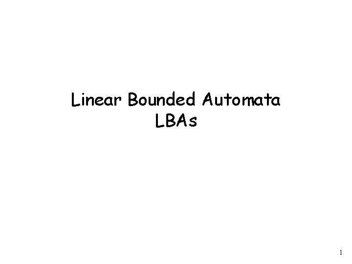 Linear Bounded Automata LBAs 1 
