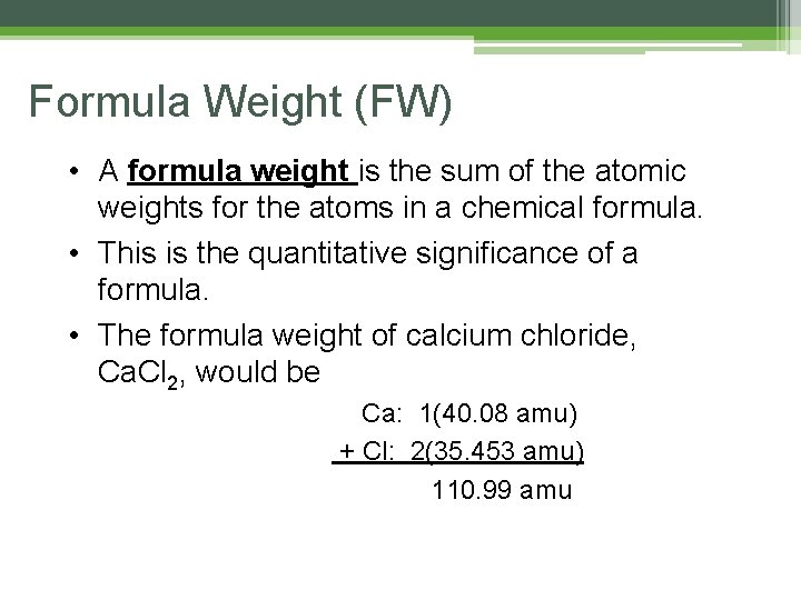 Formula Weight (FW) • A formula weight is the sum of the atomic weights Formula Weight (FW) • A formula weight is the sum of the atomic weights