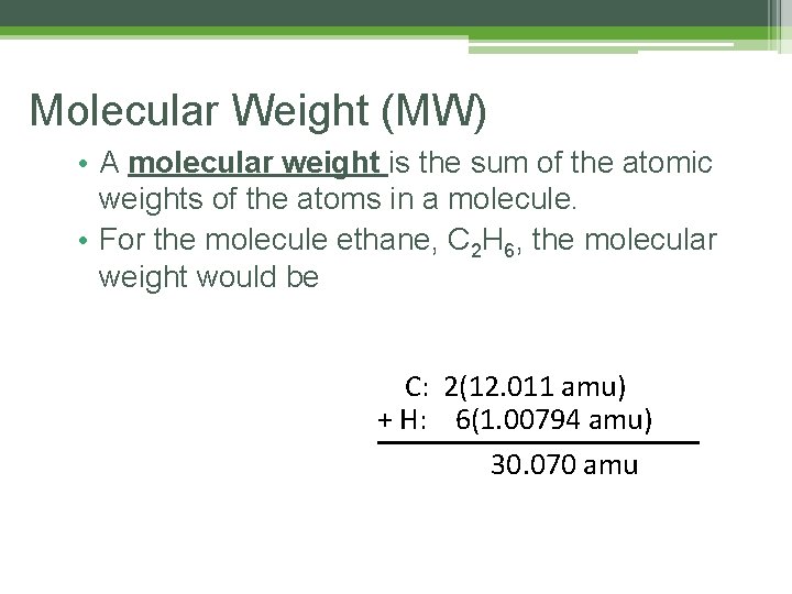 Molecular Weight (MW) • A molecular weight is the sum of the atomic weights Molecular Weight (MW) • A molecular weight is the sum of the atomic weights