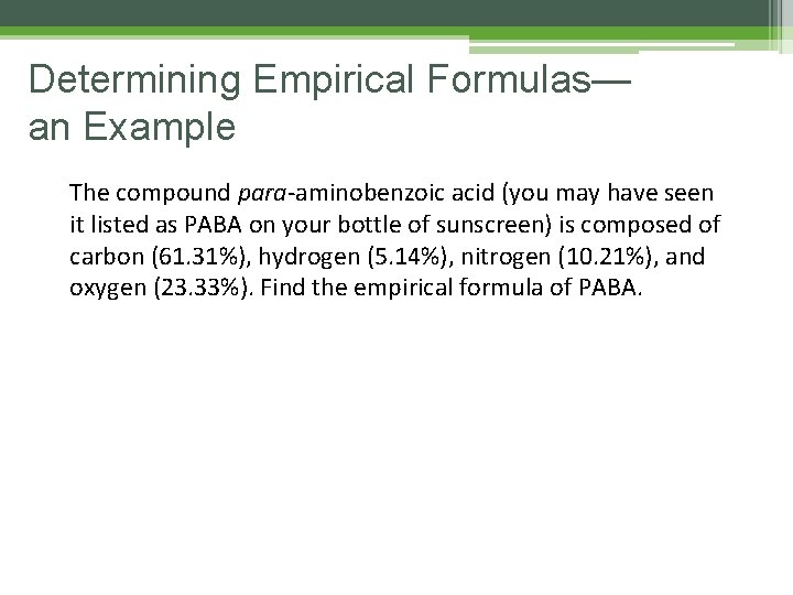Determining Empirical Formulas— an Example The compound para-aminobenzoic acid (you may have seen it Determining Empirical Formulas— an Example The compound para-aminobenzoic acid (you may have seen it