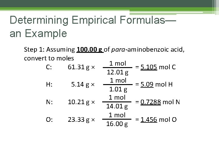 Determining Empirical Formulas— an Example Step 1: Assuming 100. 00 g of para-aminobenzoic acid, Determining Empirical Formulas— an Example Step 1: Assuming 100. 00 g of para-aminobenzoic acid,