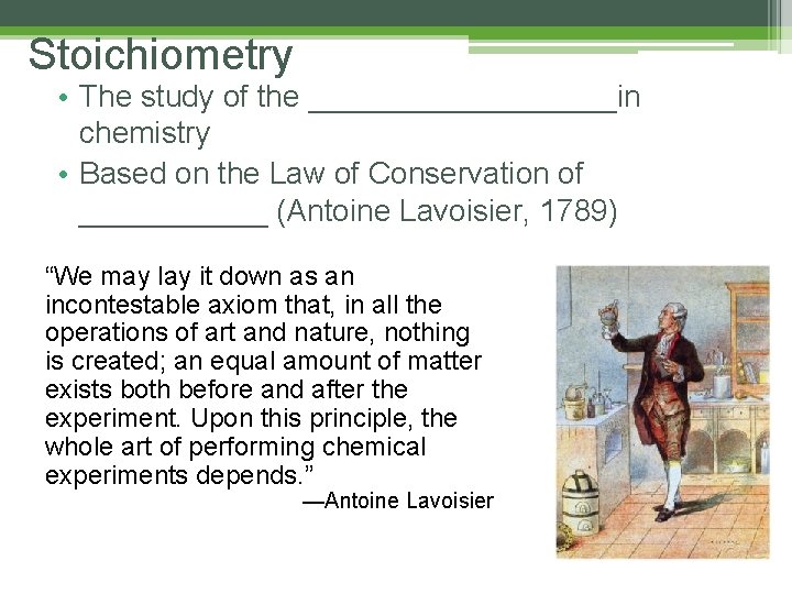 Stoichiometry • The study of the _________in chemistry • Based on the Law of Stoichiometry • The study of the _________in chemistry • Based on the Law of