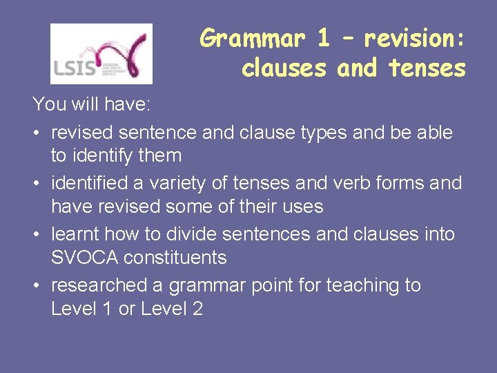 Grammar 1 – revision: clauses and tenses You will have: • revised sentence and