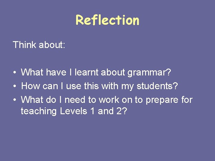 Reflection Think about: • What have I learnt about grammar? • How can I