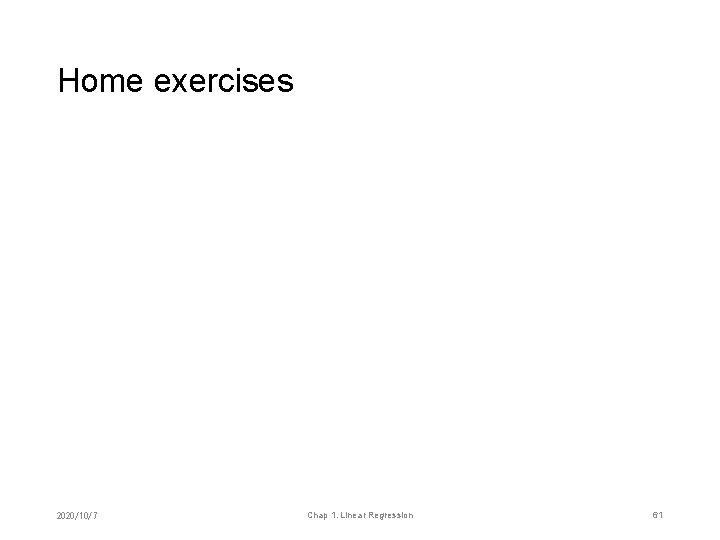 Home exercises 2020/10/7 Chap 1. Linear Regression 61 