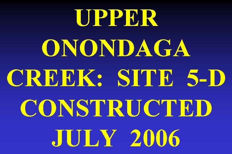 UPPER ONONDAGA CREEK: SITE 5 -D CONSTRUCTED JULY 2006 