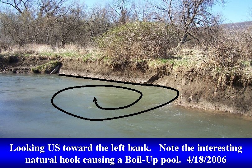 Looking US toward the left bank. Note the interesting natural hook causing a Boil-Up