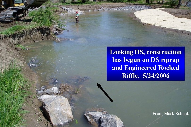 Looking DS, construction has begun on DS riprap and Engineered Rocked Riffle. 5/24/2006 From