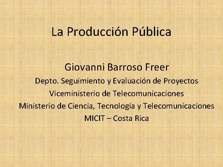 La Producción Pública Giovanni Barroso Freer Depto. Seguimiento y Evaluación de Proyectos Viceministerio de