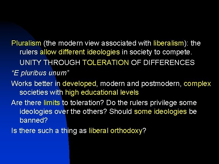 Pluralism (the modern view associated with liberalism): the rulers allow different ideologies in society