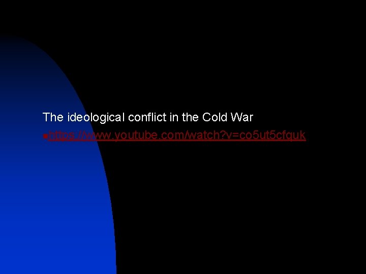 The ideological conflict in the Cold War nhttps: //www. youtube. com/watch? v=co 5 ut