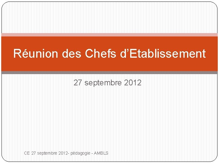 Réunion des Chefs d’Etablissement 27 septembre 2012 CE 27 septembre 2012 - pédagogie -