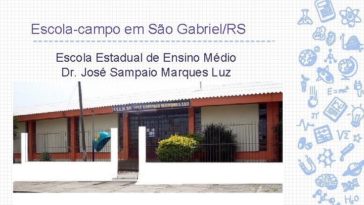 Escola-campo em São Gabriel/RS Escola Estadual de Ensino Médio Dr. José Sampaio Marques Luz