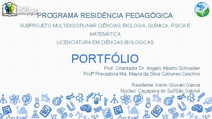 PROGRAMA RESIDÊNCIA PEDAGÓGICA SUBPROJETO MULTIDISCIPLINAR CIÊNCIAS, BIOLOGIA, QUÍMICA, FÍSICA E MATEMÁTICA LICENCIATURA EM CIÊNCIAS