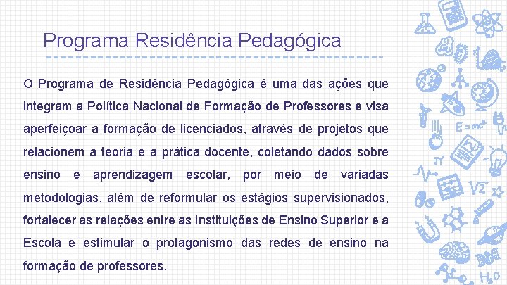 Programa Residência Pedagógica O Programa de Residência Pedagógica é uma das ações que integram