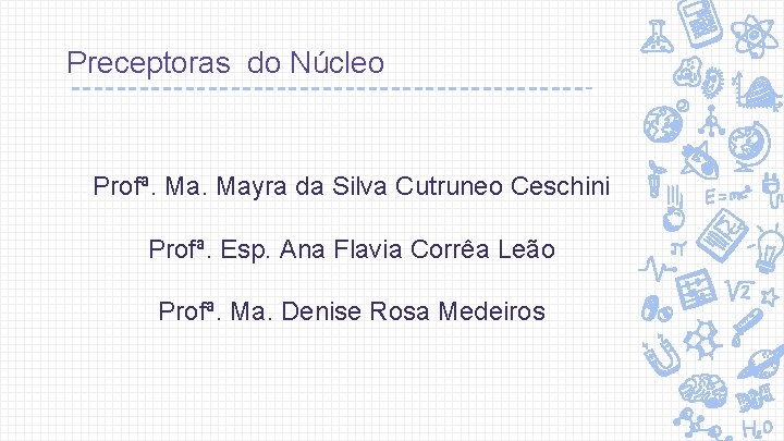 Preceptoras do Núcleo Profª. Mayra da Silva Cutruneo Ceschini Profª. Esp. Ana Flavia Corrêa