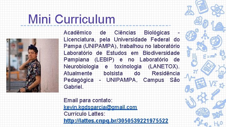 Mini Curriculum Acadêmico de Ciências Biológicas Licenciatura, pela Universidade Federal do Pampa (UNIPAMPA), trabalhou