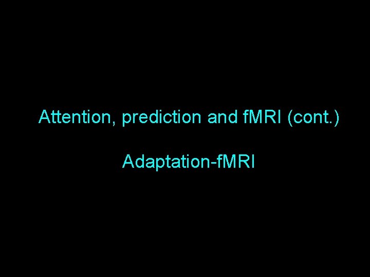 Attention, prediction and f. MRI (cont. ) Adaptation-f. MRI 1 