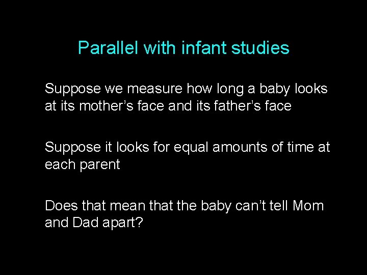 Parallel with infant studies Suppose we measure how long a baby looks at its