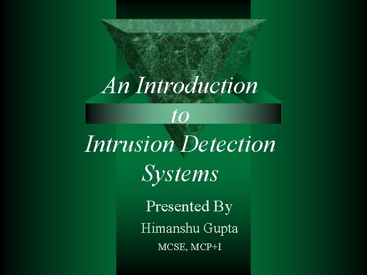 An Introduction to Intrusion Detection Systems Presented By Himanshu Gupta MCSE, MCP+I 