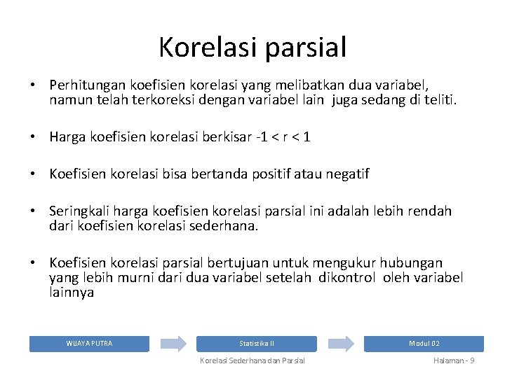 Korelasi parsial • Perhitungan koefisien korelasi yang melibatkan dua variabel, namun telah terkoreksi dengan