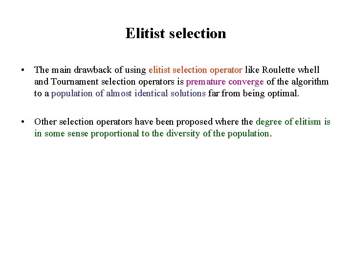 Elitist selection • The main drawback of using elitist selection operator like Roulette whell