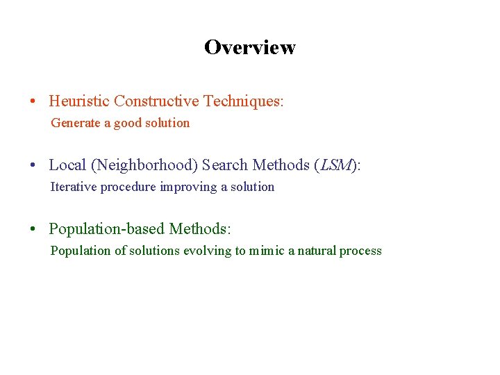 Overview • Heuristic Constructive Techniques: Generate a good solution • Local (Neighborhood) Search Methods