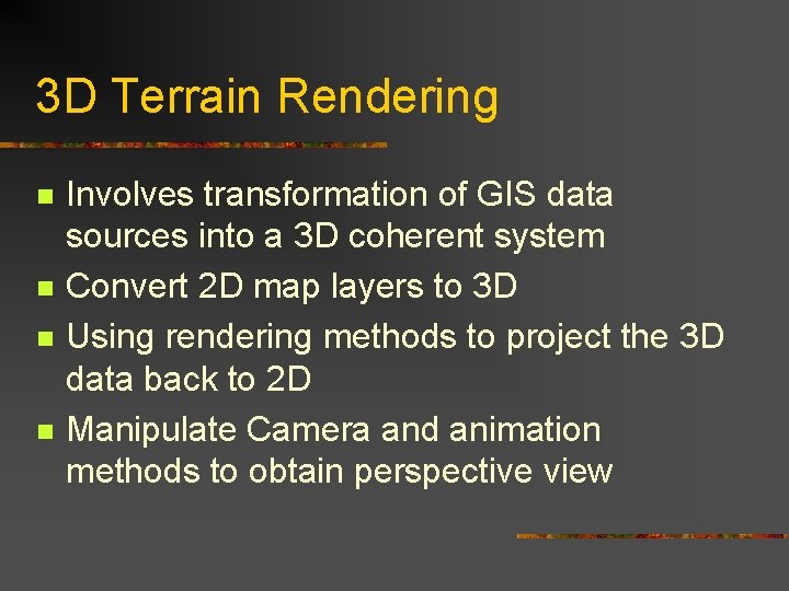 3 D Terrain Rendering n n Involves transformation of GIS data sources into a