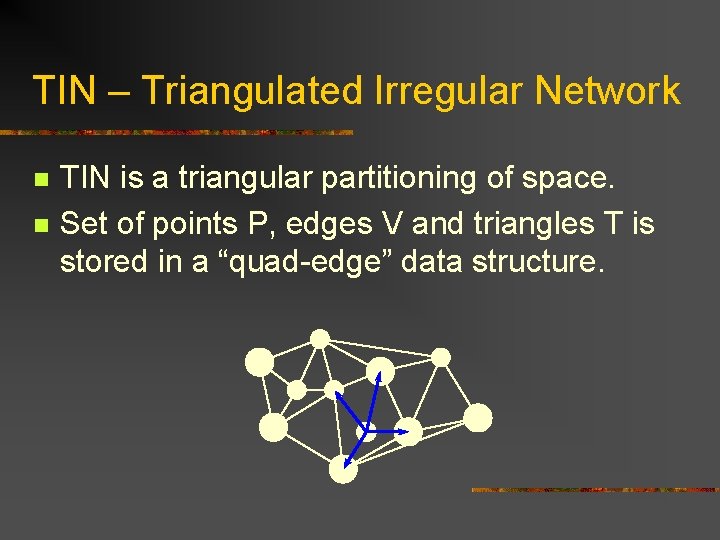 TIN – Triangulated Irregular Network n n TIN is a triangular partitioning of space.