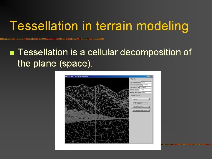 Tessellation in terrain modeling n Tessellation is a cellular decomposition of the plane (space).