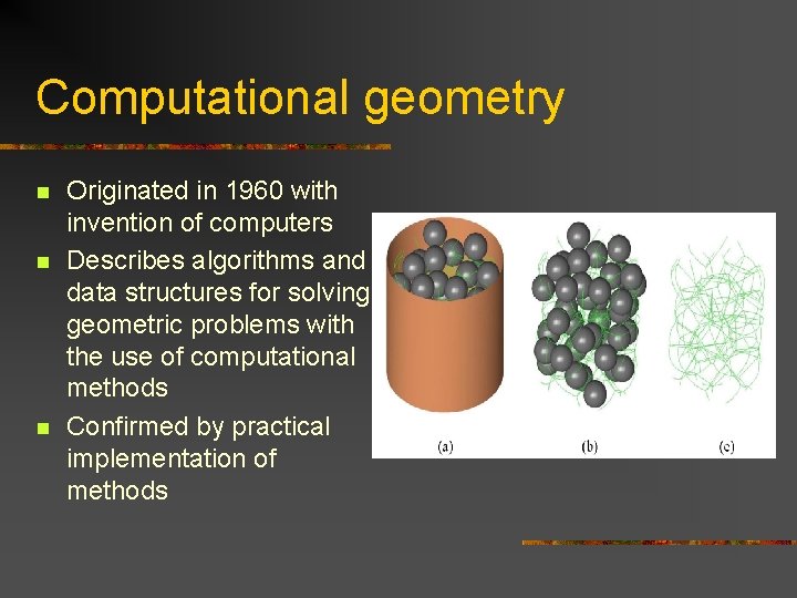 Computational geometry n n n Originated in 1960 with invention of computers Describes algorithms