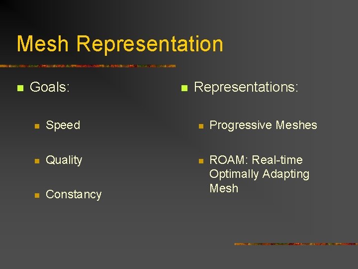 Mesh Representation n Goals: n Representations: n Speed n Progressive Meshes n Quality n