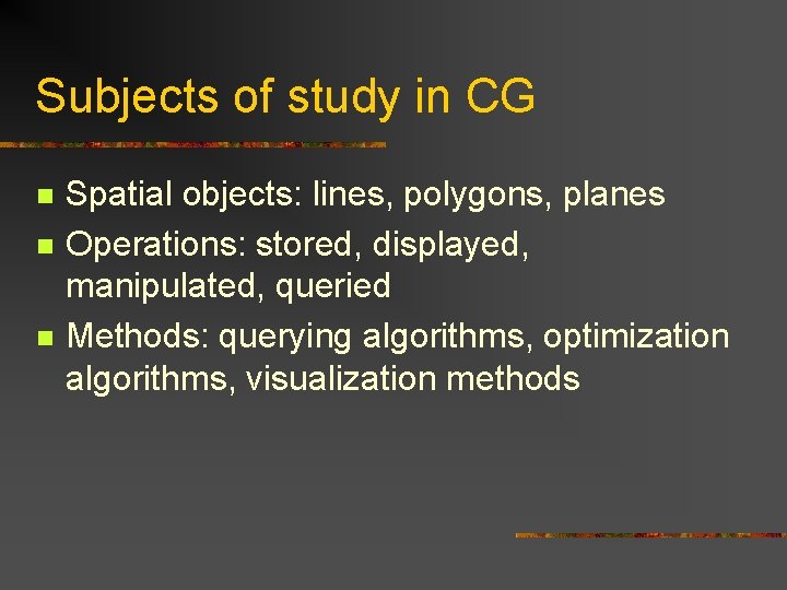 Subjects of study in CG n n n Spatial objects: lines, polygons, planes Operations: