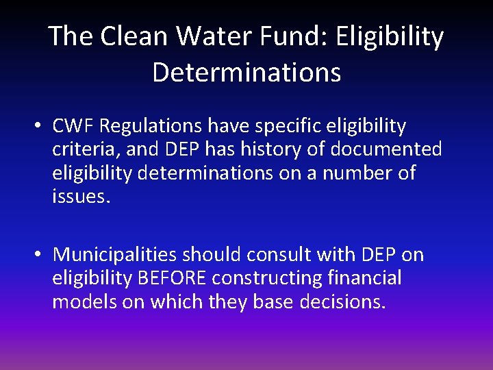 The Clean Water Fund: Eligibility Determinations • CWF Regulations have specific eligibility criteria, and