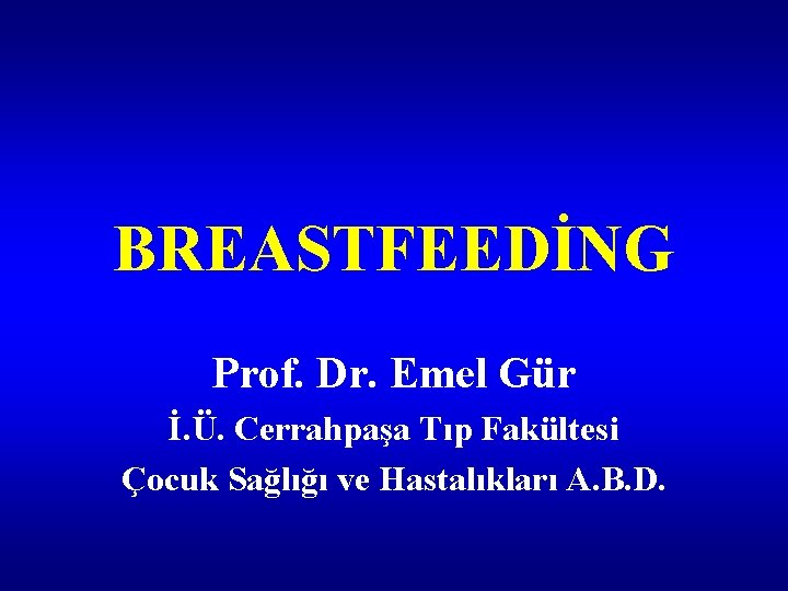 BREASTFEEDİNG Prof. Dr. Emel Gür İ. Ü. Cerrahpaşa Tıp Fakültesi Çocuk Sağlığı ve Hastalıkları