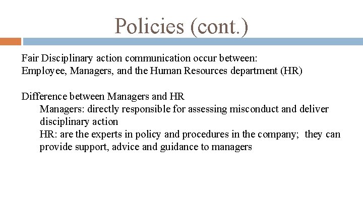 Policies (cont. ) Fair Disciplinary action communication occur between: Employee, Managers, and the Human