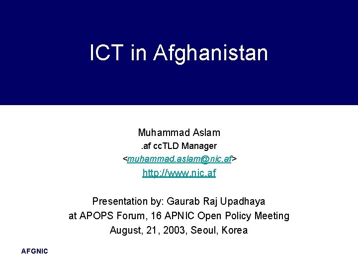 ICT in Afghanistan Muhammad Aslam. af cc. TLD Manager <muhammad. aslam@nic. af> http: //www.