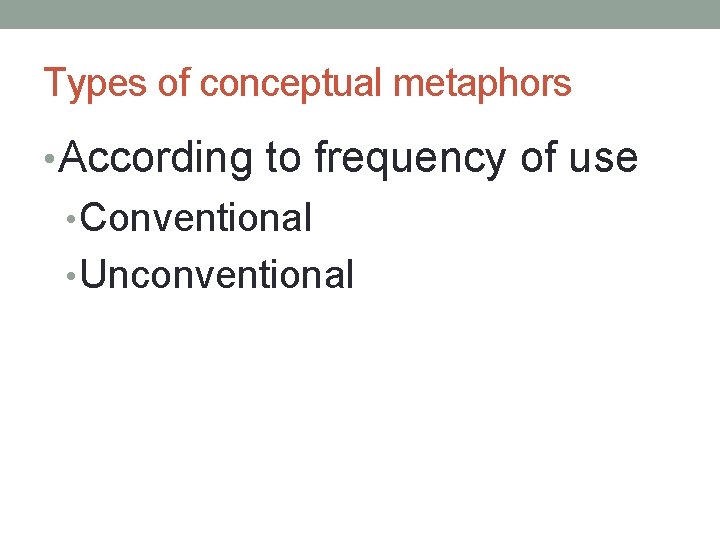 Types of conceptual metaphors • According to frequency of use • Conventional • Unconventional