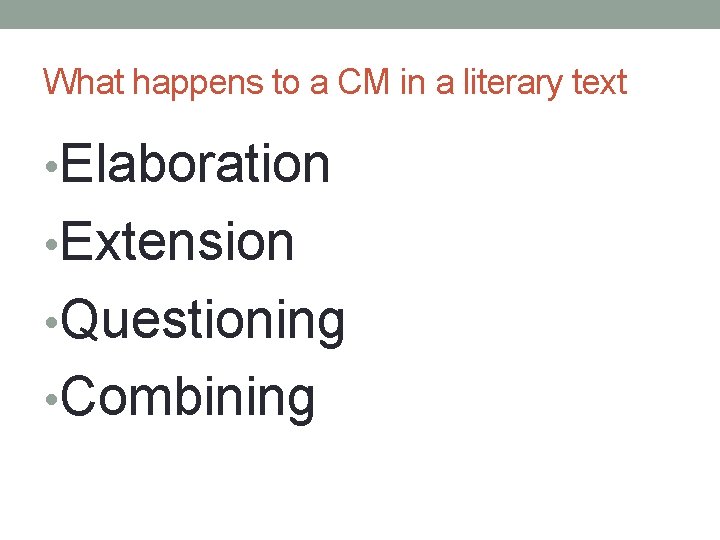 What happens to a CM in a literary text • Elaboration • Extension •