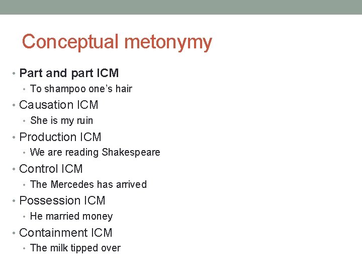Conceptual metonymy • Part and part ICM • To shampoo one’s hair • Causation