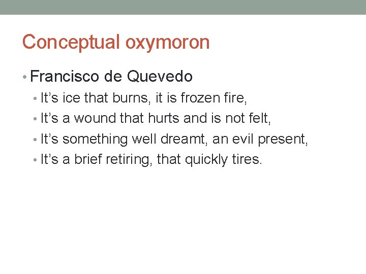 Conceptual oxymoron • Francisco de Quevedo • It’s ice that burns, it is frozen