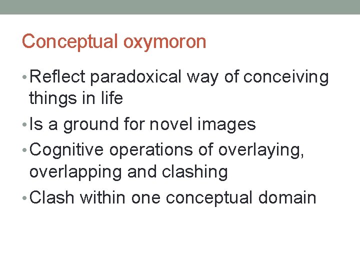 Conceptual oxymoron • Reflect paradoxical way of conceiving things in life • Is a